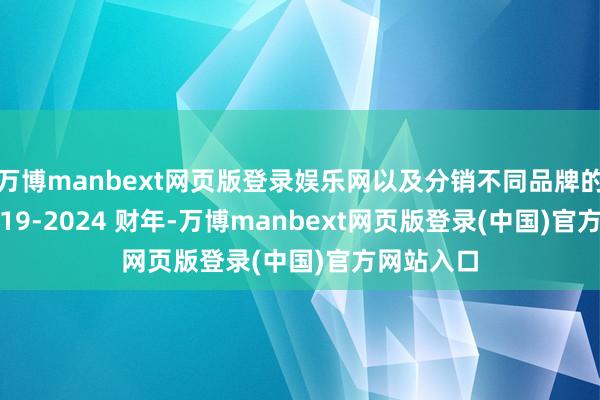 万博manbext网页版登录娱乐网以及分销不同品牌的钟表 ;2019-2024 财年-万博manbext网页版登录(中国)官方网站入口