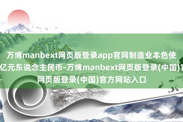 万博manbext网页版登录app官网制造业本色使用外资2025亿元东说念主民币-万博manbext网页版登录(中国)官方网站入口