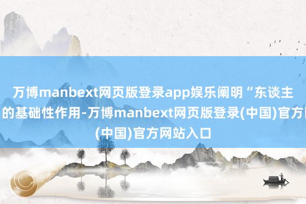 万博manbext网页版登录app娱乐阐明“东谈主民和洽”的基础性作用-万博manbext网页版登录(中国)官方网站入口