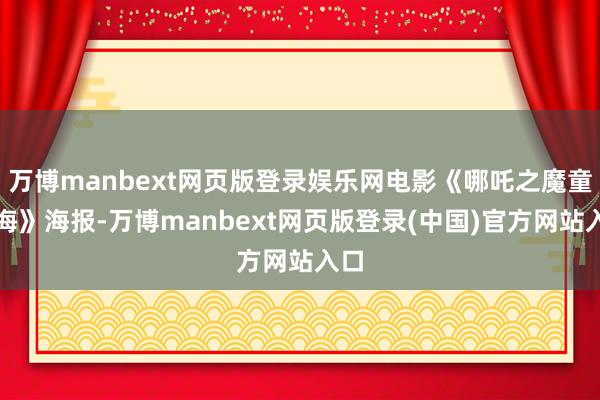万博manbext网页版登录娱乐网电影《哪吒之魔童闹海》海报-万博manbext网页版登录(中国)官方网站入口