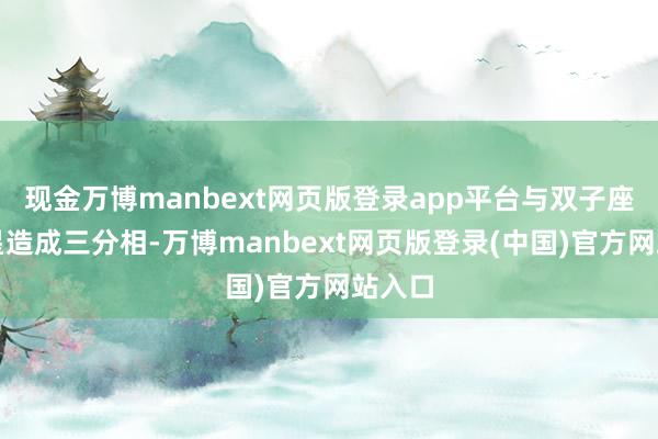现金万博manbext网页版登录app平台与双子座的木星造成三分相-万博manbext网页版登录(中国)官方网站入口