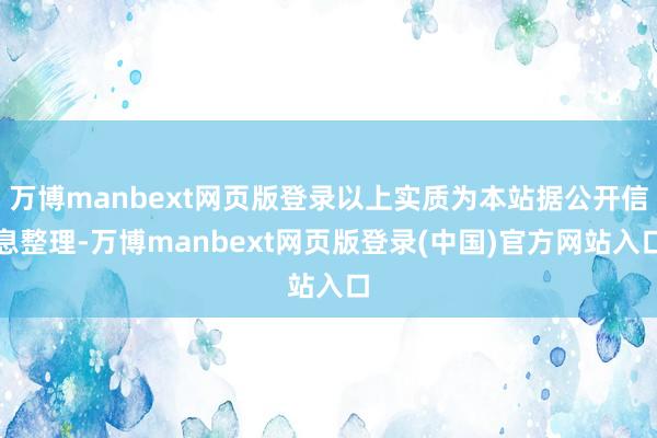 万博manbext网页版登录以上实质为本站据公开信息整理-万博manbext网页版登录(中国)官方网站入口