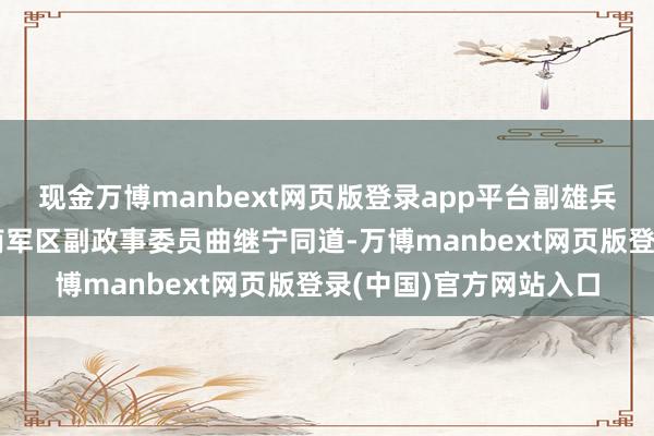 现金万博manbext网页版登录app平台副雄兵区职离休干部、原济南军区副政事委员曲继宁同道-万博manbext网页版登录(中国)官方网站入口