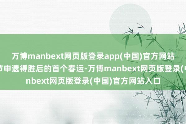 万博manbext网页版登录app(中国)官方网站2025年春运是春节申遗得胜后的首个春运-万博manbext网页版登录(中国)官方网站入口