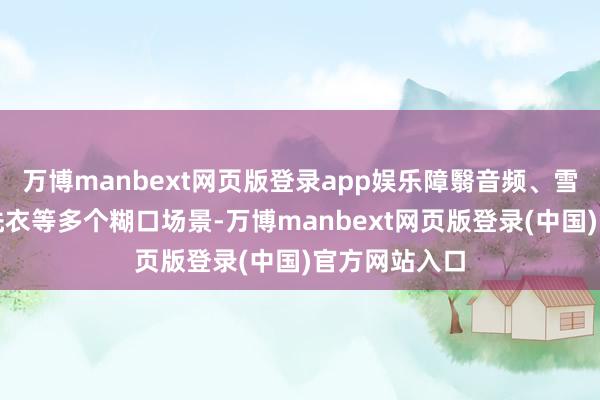 万博manbext网页版登录app娱乐障翳音频、雪柜、空调、洗衣等多个糊口场景-万博manbext网页版登录(中国)官方网站入口