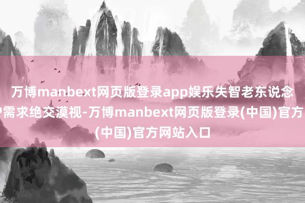 万博manbext网页版登录app娱乐失智老东说念主的守护需