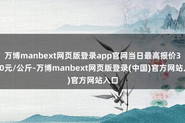 万博manbext网页版登录app官网当日最高报价30.00元/公斤-万博manbext网页版登录(中国)官方网站入口
