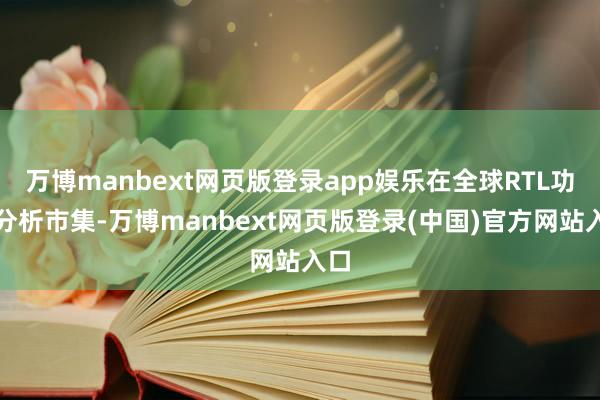 万博manbext网页版登录app娱乐在全球RTL功耗分析市集-万博manbext网页版登录(中国)官方网站入口