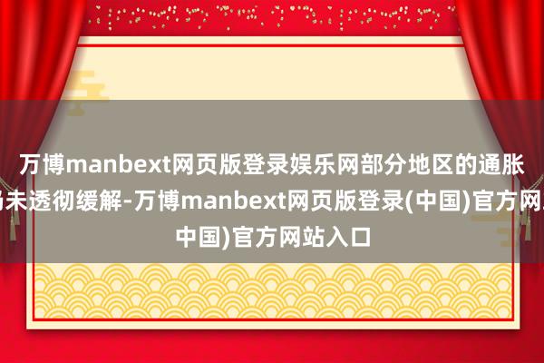 万博manbext网页版登录娱乐网部分地区的通胀压力仍未透彻缓解-万博manbext网页版登录(中国)官方网站入口