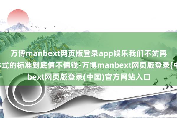 万博manbext网页版登录app娱乐我们不妨再往深里问一句：体式的标准到底值不值钱-万博manbext网页版登录(中国)官方网站入口