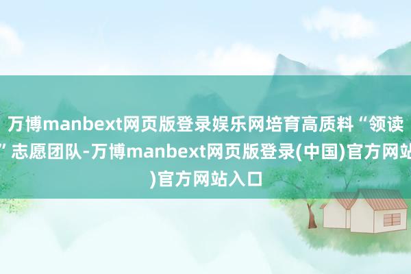 万博manbext网页版登录娱乐网培育高质料“领读姆妈”志愿团队-万博manbext网页版登录(中国)官方网站入口