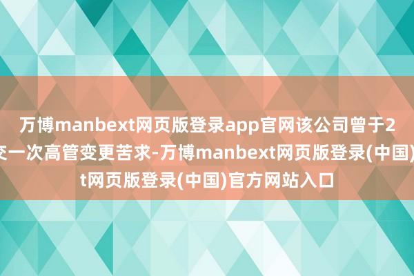 万博manbext网页版登录app官网该公司曾于2025年9月提交一次高管变更苦求-万博manbext网页版登录(中国)官方网站入口