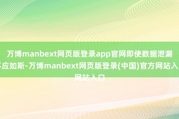 万博manbext网页版登录app官网即使数据泄漏不应如斯-万博manbext网页版登录(中国)官方网站入口